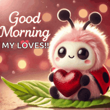 a ladybug holding a heart with the words " good morning my loves " below it