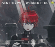 a black and red anime character with the words even they were weirded tf out above him