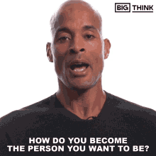 How Do You Become The Person You Want To Be Big Think GIF - How Do You Become The Person You Want To Be Big Think David Goggins GIFs