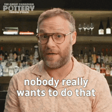 Nobody Really Wants To Do That Seth Rogen GIF - Nobody Really Wants To Do That Seth Rogen The Great Canadian Pottery Throw Down GIFs