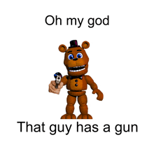 a teddy bear holding a gun with the words oh my god that guy has a gun