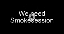 Smokesession We Need GIF - Smokesession Smoke Session GIFs