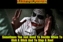 a joker meme that says sometimes you just need to decide when to kick a bitch