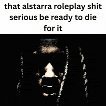 a black and white image of a man with red eyes and the words that alstarra roleplay shit serious be ready to die for it