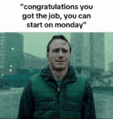congratulations you got the job you can start on monday "