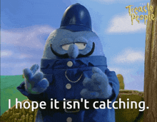 a cartoon character says i hope it is ' n't catching