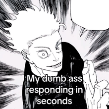 a black and white drawing of a man with the words " my dumb ass responding in seconds "