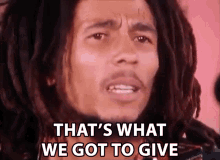 Thats What We Got To Give Robert Nesta Marley GIF - Thats What We Got To Give Robert Nesta Marley Bob Marley GIFs