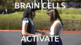 two women standing next to each other with the words brain cells activate on the bottom