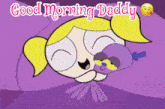 Good Morning Daddy Bubbles GIF - Good Morning Daddy Good Morning Bubbles GIFs