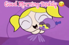 Good Morning Daddy Bubbles GIF - Good Morning Daddy Good Morning Bubbles GIFs