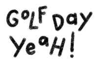 a black and white drawing of the words golf day yeah