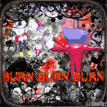 a picture of cartoon characters with the words burn burn burn in red