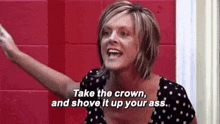 Take The Crown And Shove It Up Your Ass GIF - Take The Crown And Shove It Up Your Ass Kelly GIFs