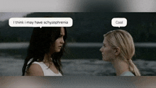 two women looking at each other with a speech bubble that says i think i may have schizophrenia cool