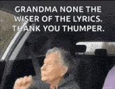 an elderly woman is sitting in the back seat of a car with the words grandma none the wiser of the lyrics thank you thumper