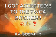 a poster that says " i got accepted to the ywca bitches "