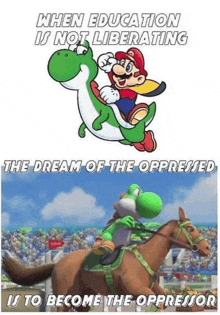 a cartoon of mario riding a yoshi on a horse with the caption when education is not liberating