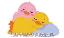 a cartoon of two ducks laying on top of each other with the words yes please baby written below them