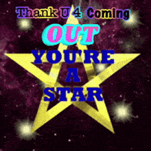 a star with the words thank u 4 coming out youre a star written on it