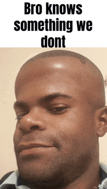 a bald man with a beard looks at the camera with the words bro knows something we dont above him