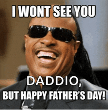 a picture of a man wearing sunglasses and a caption that says i wont see you daddio but happy father 's day