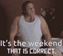 Its True Weekend GIF - Its True Weekend That Is Correct GIFs