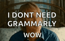 a man sitting on a bed with the words i dont need grammarly wow