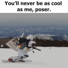 a person on a snowboard with the words " you 'll never be as cool as me , poser " above them