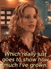 a woman says which really just goes to show how much she 's grown