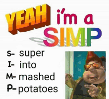 a poster that says yeah i 'm a simp s- super i- into m- mashed p- potatoes