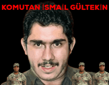a group of soldiers are standing in front of a man 's face and the words " komutan ismail gultekin "