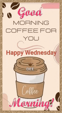 good morning coffee for you happy wednesday !