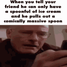 comically massive spoon walter white stressed cry breaking bad