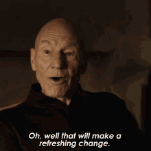 oh well that will make a refreshing change jean luc picard star trek picard a nice change of pace a breath of fresh air