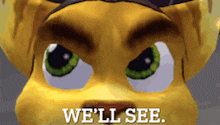 a close up of a cartoon character with the words we 'll see on the bottom