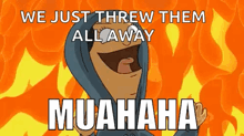 a cartoon character is laughing and saying we just threw them all away muahaha .