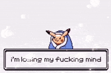 a pixel art of a pikachu with a message that says `` i 'm losing my fucking mind '' .