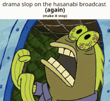 a cartoon of spongebob saying " drama slop on the hasanabi broadcast "