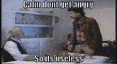 two men are sitting at a table with a caption that says calm dont get angry so its useless .
