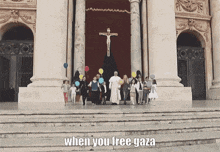a group of people standing in front of a church with the caption when you free gaza on the bottom