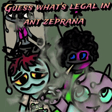 guess what 's legal in ant zeprana written on a poster