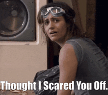 a woman wearing goggles with the words thought i scared you off written below her