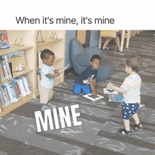 three young boys are playing in a library and the caption says " when it 's mine it 's mine mine "
