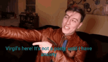 a man in a brown leather jacket says virgil 's here it 's not a party untill i have anxiety