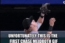 a baseball player catching a ball with a caption that says " unfortunately this is the first chase meirroth gif "