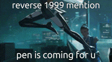 a reverse 1999 mention pen is coming for u written on a screen