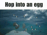 a picture of eggs in the water with the words hop into an egg below them