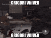 a screenshot of a video game that says ' grigori wiiver '