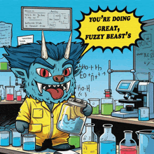 a cartoon of a monster in a lab with the words " you 're doing great fuzzy beast 's " above him